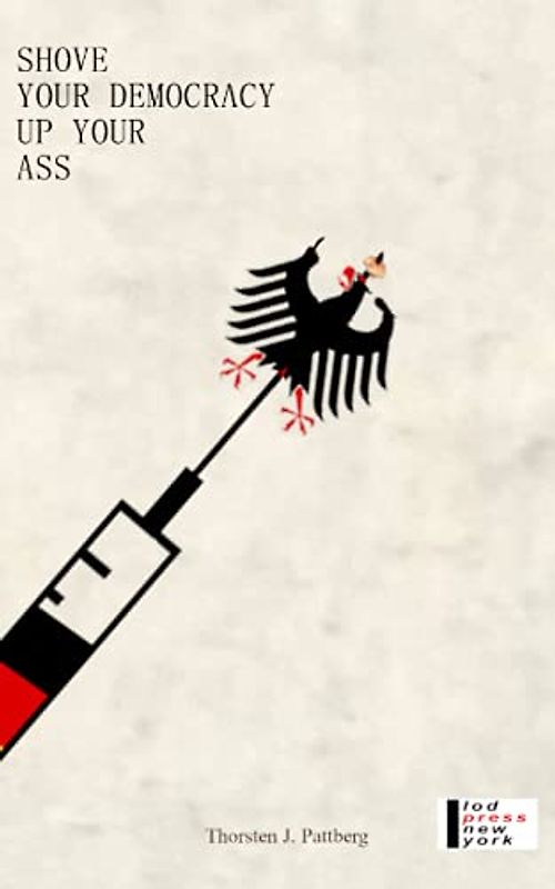 Shove Your Democracy: With An Essay On The Transformation Of Germany