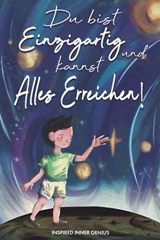 Du bist einzigartig und kannst alles erreichen!: 10 Inspirierende Geschichten über starke und wunderbare Jungen wie dich (Geschenke für Jungen)
