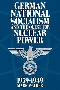 German National Socialism and the Quest for Nuclear Power, 1939-1949