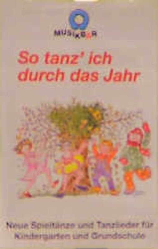 So tanz' ich durch das Jahr. Neue Spieltänze und Tanzlieder für Kindergarten und Grundschule