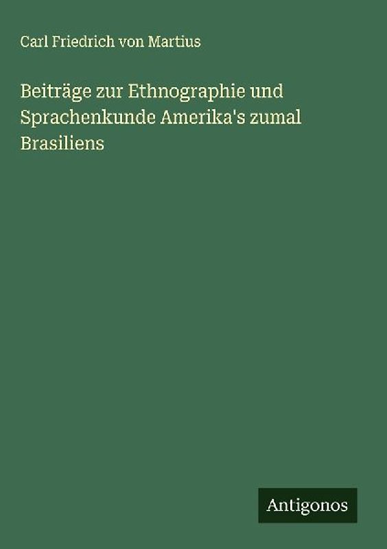 Beiträge zur Ethnographie und Sprachenkunde Amerika's zumal Brasiliens