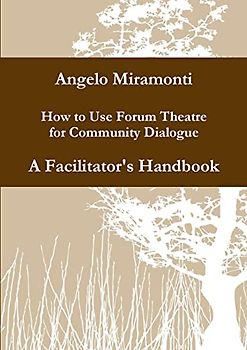 How to use Forum Theatre for Community Dialogue - A Facilitator's Handbook