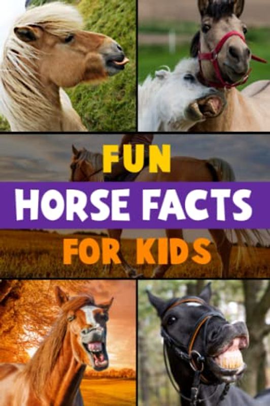 Fun Horse Facts For Kids: Amazing Horse Facts and Trivia Book Featuring Everything One Would Want To Know About Horses and Ponies (Fun Animal Facts)