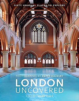 London Uncovered: Sixty Unusual Places to Explore (Unseen London)