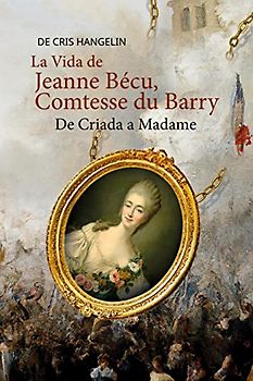 La Vida de Jeanne Bécu, Comtesse du Barry De Criada a Madame: Spanisch-Deutsch Stufe B1