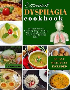 Essential Dysphagia cookbook: Enjoy Delicious And Nourishing Easy To Swallow And Chewing Recipes On Your Journey To Better Eating | 30 Day Meal Plan Included