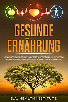 Gesunde Ernährung: Ob Intervallfasten, Low Carb, Ketogene Ernährung oder Zuckerfreie Ernährung – Dieses Premium Praxisbuch beinhaltet die detaillierte ... und räumt mit Mythen auf – BONUS: Biohacking