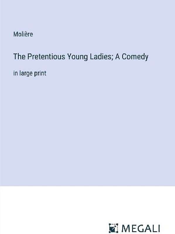 The Pretentious Young Ladies; A Comedy