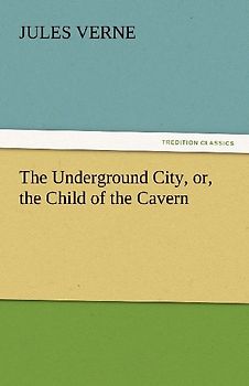 The Underground City, or, the Child of the Cavern
