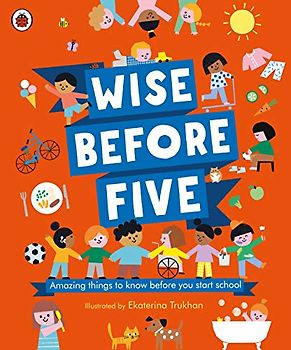 Wise Before Five: Amazing things to know before you start school