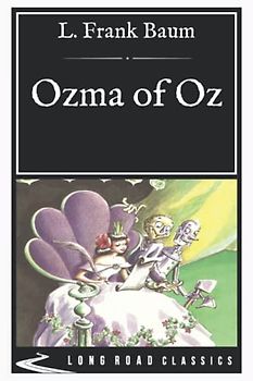 Ozma of Oz: Long Road Classics Collection - Complete Text
