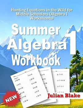Summer Math Algebra 1 Workbook: Hunting Equations in the Wild for Middle Schoolers (Algebra 1 Worksheets)