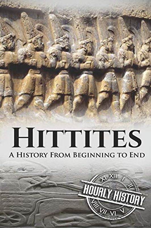 Hittites: A History from Beginning to End (Mesopotamia History)