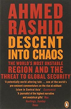 Descent into Chaos: Pakistan, Afghanistan and the threat to global security: Afghanistan, Pakistan and the Threat to Global Security