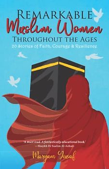 Remarkable Muslim Women Throughout the Ages: 20 Stories of Faith, Courage & Resilience