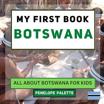 My First Book - Botswana: All About Botswana For Kids (My First Book - World Edition, Band 82)