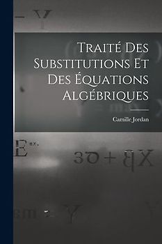 Traité Des Substitutions Et Des Équations Algébriques
