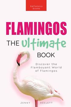 Flamingos: The Ultimate Book: Discover the Flamboyant World of Flamingos (Animal Books for Kids, Band 31)