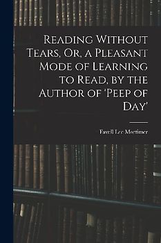 Reading Without Tears, Or, a Pleasant Mode of Learning to Read, by the Author of 'peep of Day'