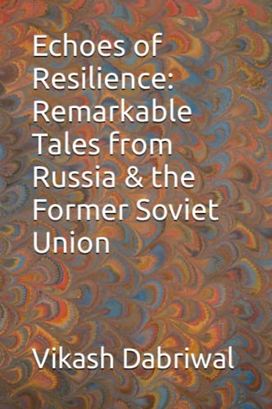 Echoes of Resilience: Remarkable Tales from Russia & the Former Soviet Union
