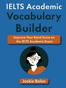 IELTS Academic Vocabulary Builder: Improve Your Band Score on the IELTS Academic Exam
