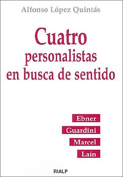 Cuatro personalistas en busca de sentido : Ebner, Guardini, Marcel y Laín