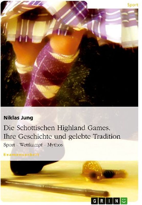 Die Schottischen Highland Games. Ihre Geschichte und gelebte Tradition