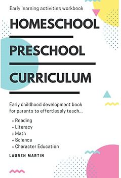 Homeschool Preschool Curriculum: Early learning activities workbook: Early childhood development book for parents to effortlessly teach...reading, literacy, math, science, character education