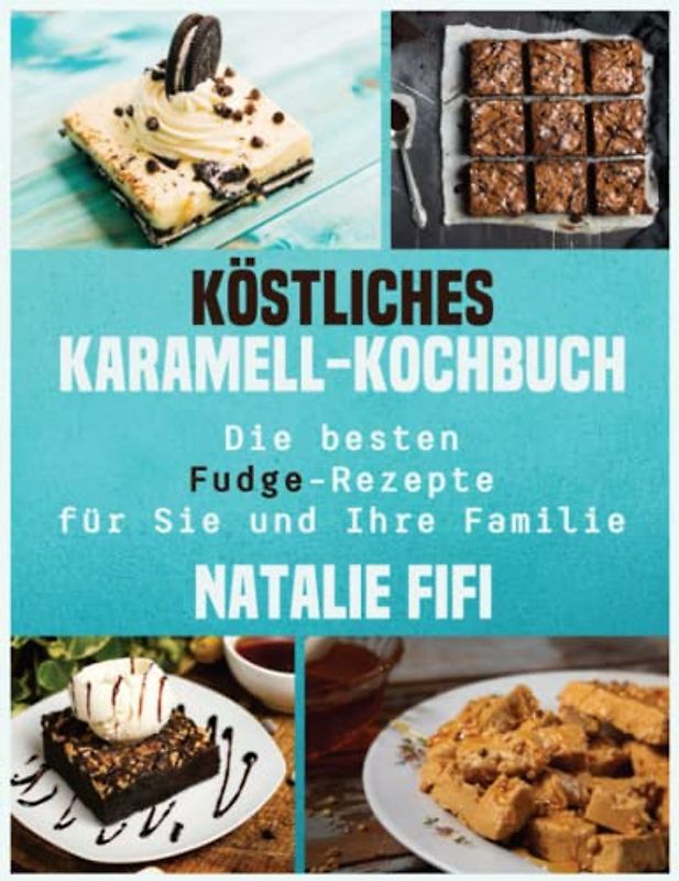 Köstliches Karamell-Kochbuch: Die Besten Fudge-Rezepte Für Sie Und Ihre Familie