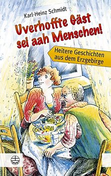 Uverhoffte Gäst sei aah Menschen!. Heitere Geschichten aus dem Erzgebirge