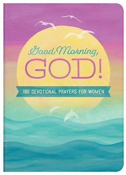 Good Morning, God!: 180 Devotional Prayers for Women