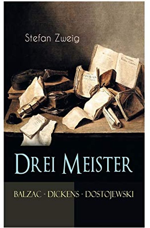 Drei Meister. Balzac - Dickens - Dostojewski: Erster Teil des Zyklus: Die Baumeister der Welt. Versuch einer Typologie des Geistes