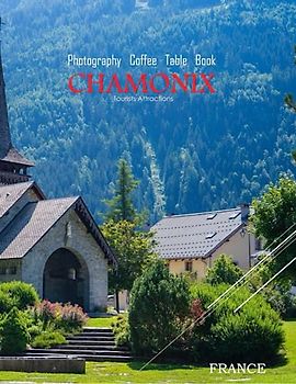 CHAMONIX FRANCE Photography Coffee Table Book Tourists Attractions: A vibrant Tour of Chamonix,France Photography Coffee Table Book: for People Of All ... Images (8.5"*11") Paperback.June 14,2023.