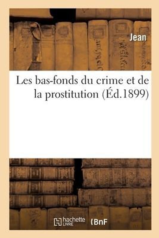 Les Bas-Fonds Du Crime Et de la Prostitution