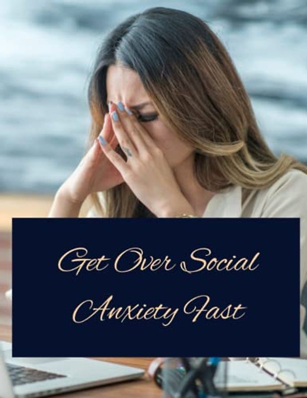 Get Over Social Anxiety Fast: Your Guide to Free From Get Over Social Anxiety Fast| Workbook to Deal with Stress, Anxiety|Appreciate Yourself Today