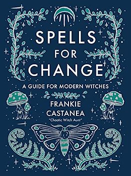 Spells for Change: A Guide for Modern Witches