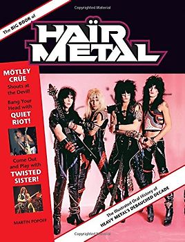 Big Book of Hair Metal: The Illustrated Oral History of Heavy Metal's Debauched Decade - Popoff, Martin