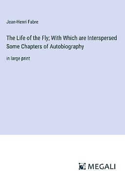 The Life of the Fly; With Which are Interspersed Some Chapters of Autobiography