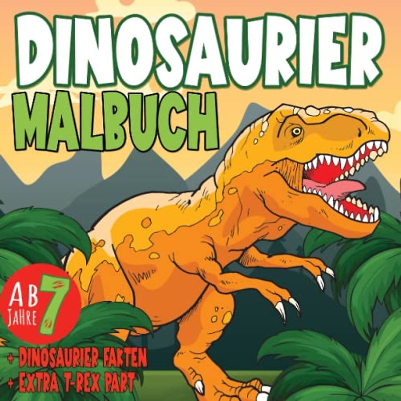 Dinosaurier Malbuch für Kinder ab 7 Jahre: Ausmalbuch für Mädchen und Jungen mit 40+ schönen Dino-Motiven und Dinosauriernamen und EXTRA T-Rex Part