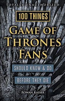100 Things Game of Thrones Fans Should Know & Do Before They Die (100 Things Media Fans Should Know...)