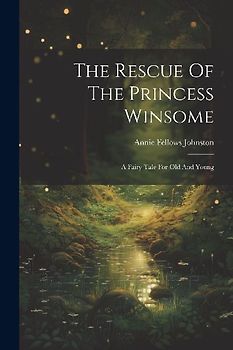 The Rescue Of The Princess Winsome: A Fairy Tale For Old And Young