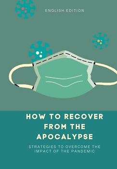 HOW TO RECOVER FROM THE APOCALYPSE. STRATEGIES TO OVERCOME THE IMPACT OF THE PANDEMIC (ENGLISH EDITION)