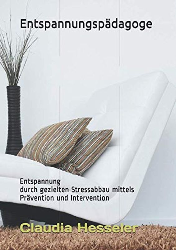 Entspannungspädagoge: Entspannung durch gezielten Stressabbau mittels Prävention und Intervention