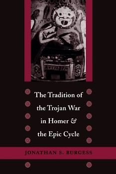 The Tradition of the Trojan War in Homer and the Epic Cycle
