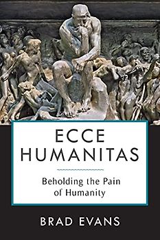 Ecce Humanitas - Beholding the Pain of Humanity (Insurrections: Critical Studies in Religion, Politics, and Culture)