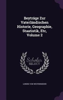 Beyträge Zur Vaterländischen Historie, Geographie, Staatistik, Etc, Volume 2