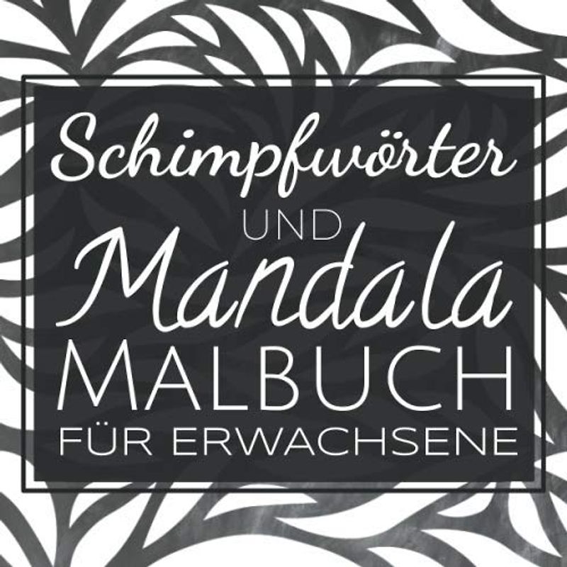 Schimpfwörter und Mandala Malbuch für Erwachsene: Zeichenbuch mit Schimpfwörtern, Anti-Stress Zeichenheft zum Entspannen, Schimpfmalbuch für Erwachsene als Mitbringsel und lustiges Geschenk