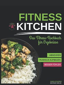 Fitness Kitchen – das Fitness-Kochbuch für Ergebnisse: Abnehmen, Muskeln aufbauen, besser fühlen