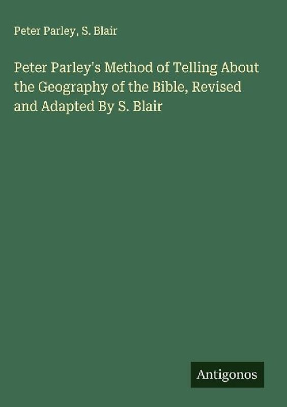 Peter Parley's Method of Telling About the Geography of the Bible, Revised and Adapted By S. Blair