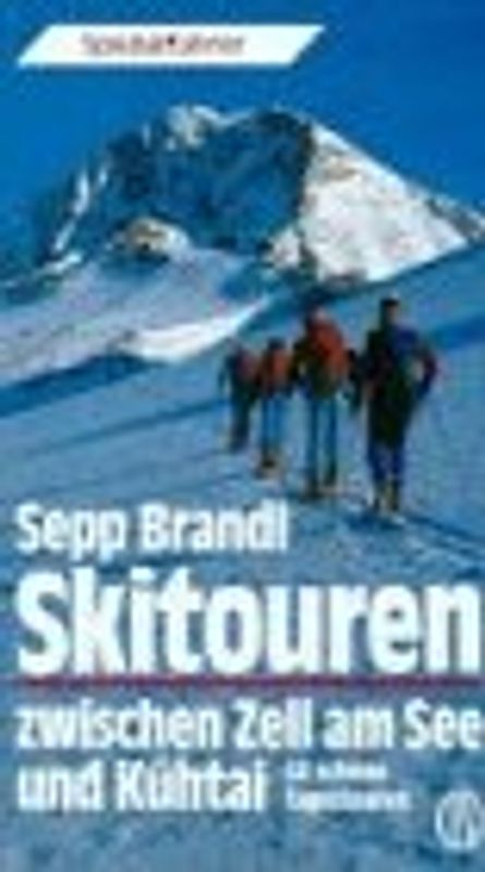 Skitouren zwischen Zell am See und Kühtai. 60 schöne Tagestouren